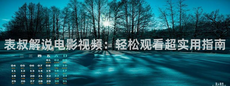 霍元甲免费观看西瓜：表叔解说电影视频：轻松观看超实用指南