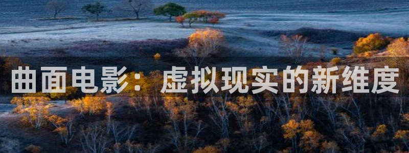 步步惊心西瓜影院：曲面电影：虚拟现实的新维度