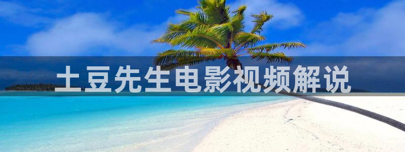 麻辣滚烫免费观看全集完整版西瓜：土豆先生电影视频解说